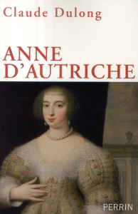 Anne d'Autriche. Mère de Louis XIV - Dulong Claude
