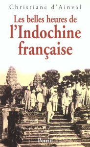Les belles heures de l'Indochine française - Ainval Christiane d'