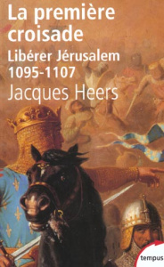 La première croisade. Libérer Jérusalem 1095-1107 - Heers Jacques