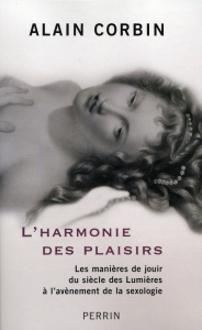 L'harmonie des plaisirs. Les manières de jouir du siècle des Lumières à l'avénement de la sexologie - Corbin Alain