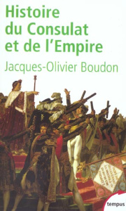 Histoire du Consulat et de l'Empire. 1799-1815 - Boudon Jacques-Olivier