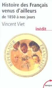 Histoire des Français venus d'ailleurs de 1850 à nos jours - Viet Vincent