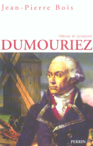 Dumouriez. Héros et proscrit - Bois Jean-Pierre