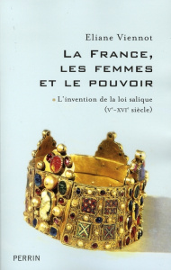 La France, les femmes et le pouvoir. Tome 1, L'invention de la loi salique (Ve-XVIe siècle) - Viennot Eliane