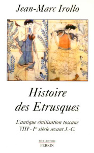 Histoire des Etrusques. L'antique civilisation toscane VIIIe-Ier siècle av. J.-C. - Irollo Jean-Marc