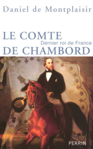 Le comte de Chambord. Dernier roi de France - Montplaisir Daniel de