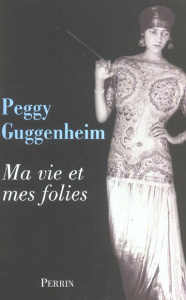 Ma vie et mes folies - Guggenheim Peggy ; Eger Jean-Claude