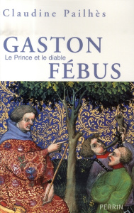 Gaston Fébus. Le prince et le diable - Pailhès Claudine