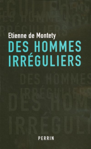 Des hommes irréguliers - Montety Etienne de