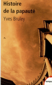 Histoire de la papauté. Rome et le monde depuis deux mille ans - Bruley Yves