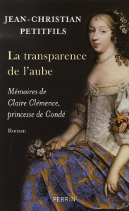 La transparence de l'aube. Mémoires de Claire Clémence, princesse de Condé - Petitfils Jean-Christian