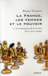 La France, les femmes et le pouvoir. Tome 2, Les résistances de la société (XVIIe-XVIIIe siècle) - Viennot Eliane