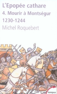 L'épopée cathare. Tome 4, Mourir à Montségur 1230-1244 - Roquebert Michel