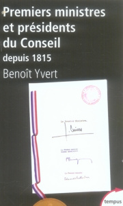 Premiers ministres et présidents du Conseil. Histoire et dictionnaire raisonné des chefs de gouverne - Yvert Benoît