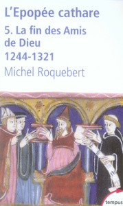 L'épopée cathare. Tome 5, La fin des Amis de Dieu 1244-1321 - Roquebert Michel