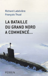 La bataille du Grand Nord a commencé... - Labévière Richard ; Thual François