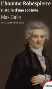 L'homme Robespierre. Histoire d'une solitude - Gallo Max