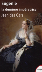 Eugénie, la dernière impératrice. Ou les larmes de la gloire - Des Cars Jean