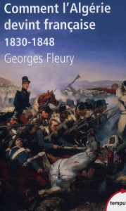 Comment l'Algérie devint française (1830-1848) - Fleury Georges