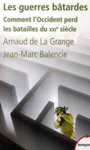 Les guerres bâtardes. Comment l'Occident perd les batailles du XXIe siècle - La Grange Arnaud de ; Balencie Jean-Marc