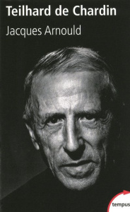 Pierre Teilhard de Chardin - Arnould Jacques