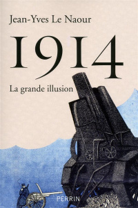 1914. La grande illusion - Le Naour Jean-Yves
