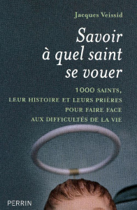 Savoir à quel saint se vouer. 1000 saints, leur histoire et les prières pour faire face aux difficul - Veissid Jacques