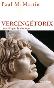 Vercingétorix. Le politique, le stratège, Edition revue et augmentée - Martin Paul-M