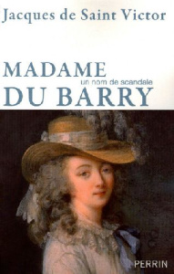 Madame du Barry. Un nom de scandale - Saint-Victor Jean de