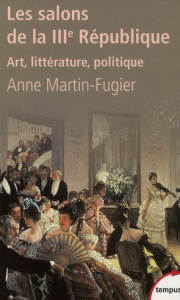 Les salons de la IIIe république. Art, littérature, politique - Martin-Fugier Anne