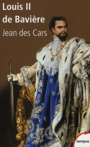 Louis II de Bavière, ou le roi foudroyé - Des Cars Jean