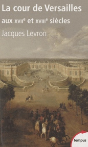 La cour de Versailles aux XVIIe et XVIIIe siècles - Levron Jacques