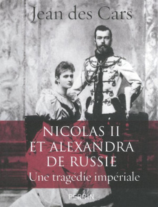 Nicolas II et Alexandra de Russie. Une tragédie impériale - Des Cars Jean