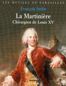 La Martinière. Chirurgien de Louis XV - Iselin François