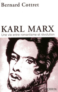 Karl Marx. Une vie entre romantisme et révolution - Cottret Bernard