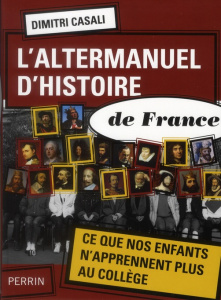 L'altermanuel d'histoire de France. Ce que nos enfants n'apprennent plus au collège - Casali Dimitri