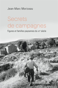 Secrets de campagnes. Figures et familles paysannes au XXe siècle - Moriceau Jean-Marc