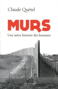 Murs. Une autre histoire des hommes - Quétel Claude