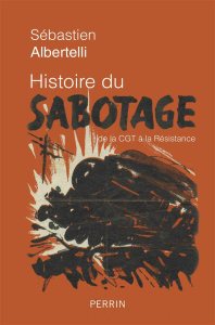 Histoire du sabotage. De la CGT à la Résistance - Albertelli Sébastien