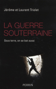 La guerre souterraine. Sous terre, on se bat aussi - Triolet Jérôme ; Triolet Laurent