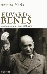 Edvard Benes, de la gloire à l'abîme. Un drame entre Hitler et Staline - Marès Antoine