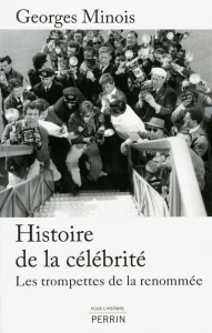 Histoire de la célébrité. Les trompettes de la renommée - Minois Georges
