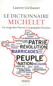 Le dictionnaire Michelet. Un voyage dans l'histoire et la géographie françaises - Greilsamer Laurent