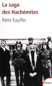 La saga des Hachémites. La tragédie du Moyen-Orient (1909-1999) - Kauffer Rémi