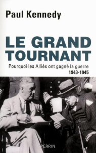 Le Grand tournant. Pourquoi les Alliés ont gagné la guerre 1943-1945 - Kennedy Paul ; Bourguilleau Antoine