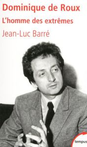 Dominique de Roux. L'homme des extrêmes - Barré Jean-Luc