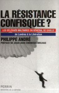 La résistance confisquée ? Les délégués militaires du général de Gaulle, de Londres à la Libération - André Philippe ; Crémieux-Brilhac Jean-Louis
