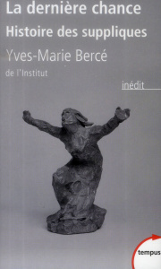 La dernière chance. Histoire des suppliques, du Moyen Age à nos jours - Bercé Yves-Marie