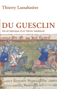 Du Guesclin. Vie et fabrique d'un héros médiéval - Lassabatère Thierry