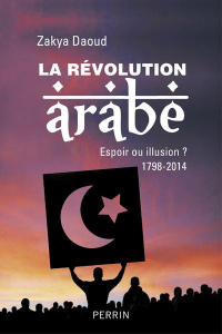 La Révolution arabe 1798-2014. Espoir ou illusion ? - Daoud Zakya